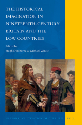 The Historical Imagination in Nineteenth-Century Britain and the Low Countries - Dunthorne, Hugh, and Wintle, Michael