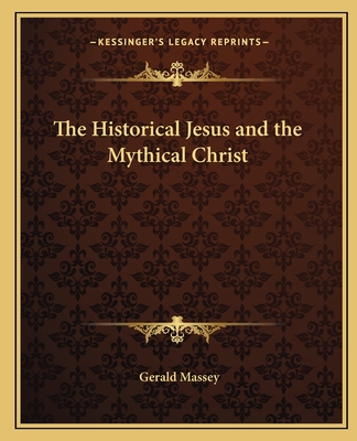 The Historical Jesus and the Mythical Christ - Massey, Gerald