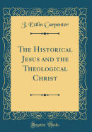 The Historical Jesus and the Theological Christ (Classic Reprint)