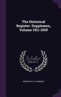 The Historical Register. Supplemen, Volume 1911-1920 - University of Cambridge (Creator)