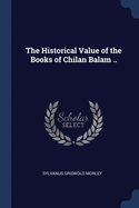 The Historical Value of the Books of Chilan Balam ..