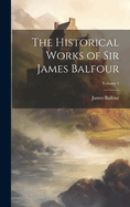 The Historical Works of Sir James Balfour; Volume 1