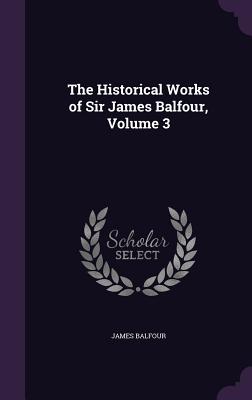 The Historical Works of Sir James Balfour, Volume 3 - Balfour, James, Sir