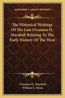 The Historical Writings Of The Late Orsamus H. Marshall Relating To The Early History Of The West - Marshall, Orasmus H, and Stone, William L (Introduction by)