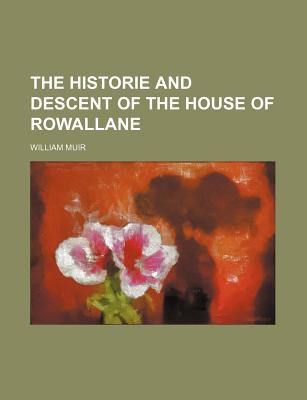 The Historie and Descent of the House of Rowallane - Muir, William, Sir