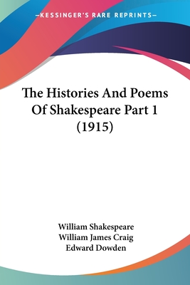 The Histories and Poems of Shakespeare Part 1 (1915) - Shakespeare, William, and Craig, William James (Editor), and Dowden, Edward (Introduction by)