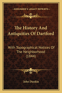 The History And Antiquities Of Dartford: With Topographical Notices Of The Neighborhood (1844)