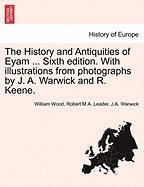 The History and Antiquities of Eyam ... Sixth Edition. with Illustrations from Photographs by J. A. Warwick and R. Keene. - Wood, William, and Leader, Robert M a, and Warwick, J a