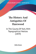 The History And Antiquities Of Harewood: In The County Of York, With Topographical Notices (1859)