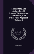 The History And Antiquities Of London, Westminster, Southwark, And Other Parts Adjacent, Volume 1