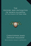 The History and Antiquities of North Allerton: In the County of York (1858)