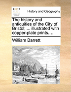 The History and Antiquities of the City of Bristol; ... Illustrated with Copper-Plate Prints....
