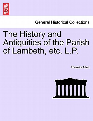 The History and Antiquities of the Parish of Lambeth, etc. L.P. - Allen, Thomas, Mr.