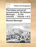 The History and Art of Horsemanship. by Richard Berenger, ... in Two Volumes. ... Volume 1 of 2