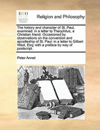 The History and Character of St. Paul, Examined: In a Letter to Theophilus, a Christian Friend; Occasioned by Observations on the Conversion and Apostleship of St. Paul; In a Letter to Gilbert West. Esq.; With a Preface by Way of PostScript