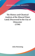 The History and Chemical Analysis of the Mineral Water Lately Discovered in the City of Gloucester (1789)