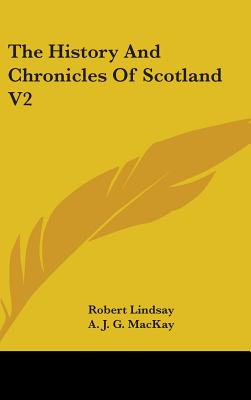 The History And Chronicles Of Scotland V2 - Lindsay, Robert, and MacKay, A J G (Editor)