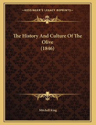 The History and Culture of the Olive (1846) - King, Mitchell