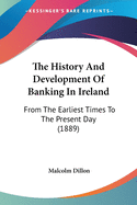 The History and Development of Banking in Ireland from the Earliest Times to the Present Day