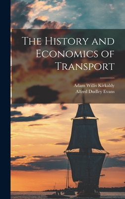 The History and Economics of Transport - Kirkaldy, Adam Willis, and Evans, Alfred Dudley