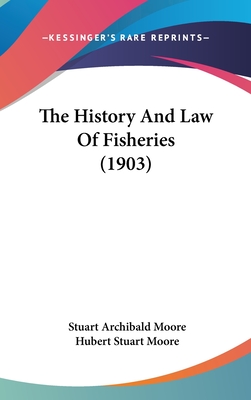 The History And Law Of Fisheries (1903) - Moore, Stuart Archibald, and Moore, Hubert Stuart