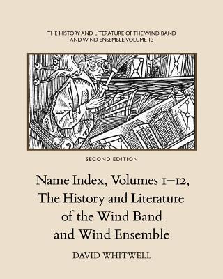 The History and Literature of the Wind Band and Wind Ensemble: Name Index, Volumes 1-12 - Dabelstein, Craig (Editor), and Whitwell, David