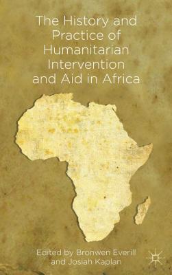 The History and Practice of Humanitarian Intervention and Aid in Africa - Everill, B. (Editor), and Kaplan, J. (Editor)