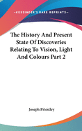 The History And Present State Of Discoveries Relating To Vision, Light And Colours Part 2