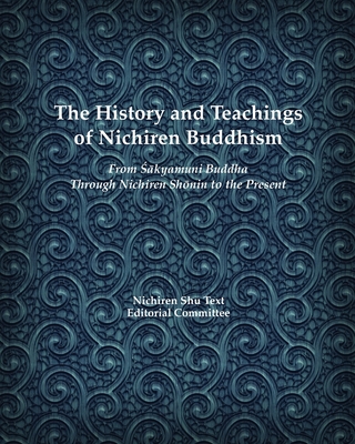 The History and Teachings of Nichiren Buddhism: From Sakyamuni Buddha Through Nichiren Shonin to the Present - Nichiren Shu Text Editorial Committee (Compiled by), and Warner, Shinkyo (Editor)