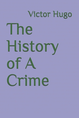 The History of A Crime - Hugo, Victor