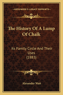 The History Of A Lump Of Chalk: Its Family Circle And Their Uses (1883)