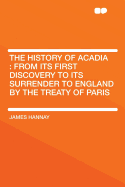 The History of Acadia: From Its First Discovery to Its Surrender to England by the Treaty of Paris
