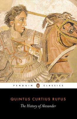 The History of Alexander - Curtius Rufus, Quintus, and Yardley, John (Translated by), and Heckel, Waldemar (Introduction by)