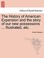 The History of American Expansion and the Story of Our New Possessions ... Illustrated, Etc.