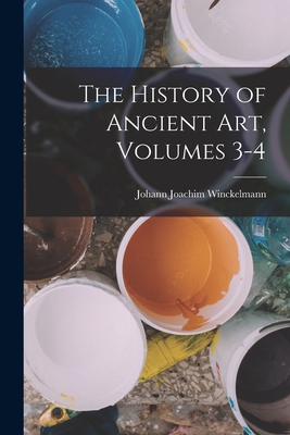 The History of Ancient Art, Volumes 3-4 - Winckelmann, Johann Joachim