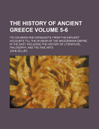 The History of Ancient Greece: Its Colonies and Conquests; from the Earliest Accounts Till the Division of the Macedonian Empire in the East. Including the History of Literature, Philosophy, and the Fine Arts