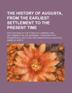 The History of Augusta, from the Earliest Settlement to the Present Time: With Notices of the Plymouth Company, and Settlements on the Kennebec (Classic Reprint)
