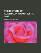 The History of Australia from 1606 to 1888