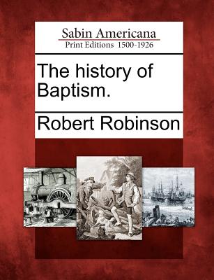 The history of Baptism. - Robinson, Robert