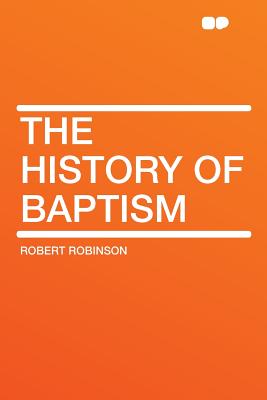 The History of Baptism - Robinson, Robert