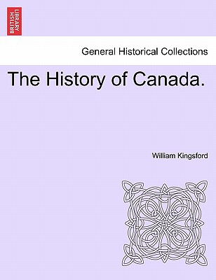 The History of Canada. - Kingsford, William