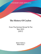 The History Of Ceylon: From The Earliest Period To The Year 1815 (1817)