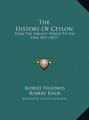 The History Of Ceylon: From The Earliest Period To The Year 1815 (1817) - Fellowes, Robert, and Knox, Robert