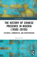 The History of Chinese Presence in Nigeria (1950s-2010s): Factories, Commodities, and Entrepreneurs