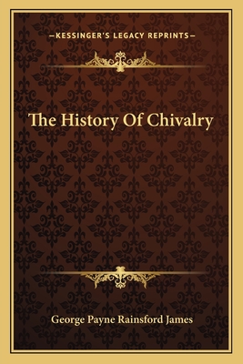 The History Of Chivalry - James, George Payne Rainsford