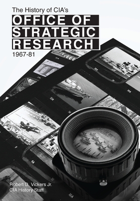 The History of CIA's Office of Strategic Research, 1967-81 - Vickers, Robert, and Cia Central Intelligence Agency, and Center for the Study of Intelligence