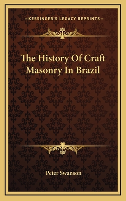 The History Of Craft Masonry In Brazil - Swanson, Peter (Editor)