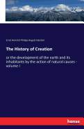 The History of Creation: or the development of the earth and its inhabitants by the action of natural causes - volume I