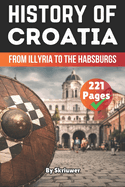 The History of Croatia: From Illyria to the Habsburgs