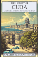 The History of Cuba: A Historical Guide for Teens & Young Adults